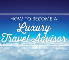 You don't need a special degree, and yes, you can work from home in your slippers. How To Become A Luxury Travel Advisor Brownell Hosting