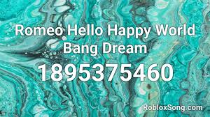 To create your own account! Romeo Hello Happy World Bang Dream Roblox Id Roblox Music Codes