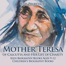 I am not a big fan of the little people (too short and less info for my kids' taste). Mother Teresa Of Calcutta And Her Life Of Charity Kids Biography Books Ages 9 12 Children S Biography Books By Baby Professor Waterstones
