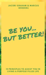 BE YOU...BUT BETTER!: 15 PRINCIPLES TO ASSIST IN YOU IN LIVING A PURPOSE  FILLED LIFE: Graham, Jacori, Borders, Marcus: 9798763590340: Amazon.com: ...