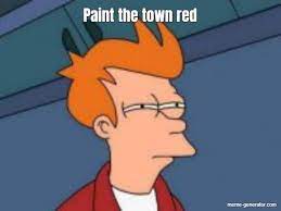 Maybe you would like to learn more about one of these? Paint The Town Red Meme Generator
