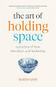 The Art of Holding Space: A Practice of Love, Liberation, and ...