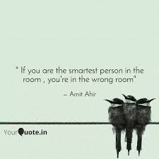 As the most active person in the room, you are 'it'. If You Are The Smartest Quotes Writings By Amit Ahir Yourquote