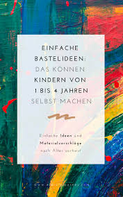 Bastelideen Fur Kinder Das Konnen Kindern Von 1 Bis 4 Jahren Machen In 2020 Kinder Basteln Und Malen Selbstgemachte Geschenke Kinder Basteln