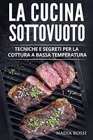 Con la cottura a bassa temperatura, l'aggiunta di grassi non è necessaria, perché gli alimenti si mantengono naturalmente saporiti e succosi. Amazon Com La Cottura A Bassa Temperatura Tecniche E Segreti Per La Cottura A Bassa Temperatura E Sottovuoto Incluse Le Ricette Cbt Piu Apprezzate Della Tradizione Italiana Italian Edition Ebook Rossi Nadia Kindle