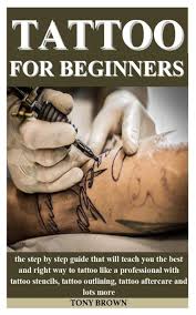Getting your first tattoo can be a little daunting. Tattoo For Beginners The Step By Step Guide That Will Teach You The Best And Right Way To Tattoo Like A Professional With Tattoo Stencils Tattoo Outlining Tattoo Aftercare And Lots More