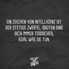 Visual Statements Ein Zeichen Von Intelligenz Ist Der Stetige Zweifel Idio Der Ein Idio Intell Zitate Lustig Sarkastische Spruche Sarkasmus Spruche