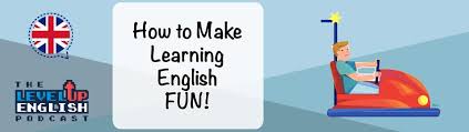 A fun english lesson is one that you feel good about. 87 Make English Learning Fun Level Up English