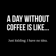 Maybe you would like to learn more about one of these? A Day Without Coffee Is Like Just Kidding I Have No Idea Coffee Humor Coffee Obsession Coffee Quotes