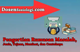 Maybe you would like to learn more about one of these? Pengertian Rumusan Masalah Jenis Tujuan Manfaat Dan Contohnya