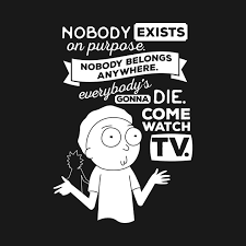 Rick and morty nobody belongs anywhere nobody exists on purpose everybody s going to die. Rick And Morty Come Watch Tv T Shirt The Shirt List