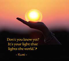 Rumi Quote It S Your Light That Lights The World Rumi Quotes Soul Rumi Quotes Inspirational Quotes About Love