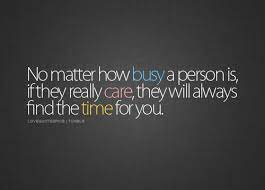 No Matter How Busy A Person Is If They Really Care They Will Always Find The Time For You Love Picture Quotes Quotes Quotable Quotes