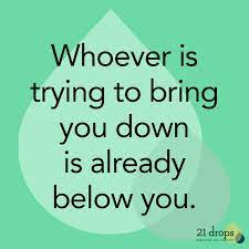 Don T Let Others Bring You Down Stay Focused On Being Your Best Self Down Quotes Funny Quotes Me Quotes