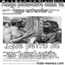 Entra mujer a buscar tu querer. Meme De Amigo Petardista Como Te Hago Entender Que Petro No Es Laso