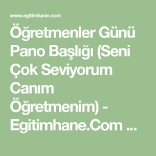 Ogretmenler Gunu Pano Basligi Seni Cok Seviyorum Canim Ogretmenim Egitimhane Com Egitimhane Com Egitim Kaynaklari Ogretmenler Yard Ogretmenler Egitim Hama