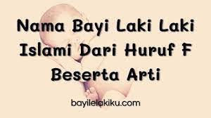 Kumpulan nama nama bayi laki laki dalam islam modern dan artinya untuk rangkaian kombinasi anak menurut al quran daftar 2 3 kata yang silahkan lanjutkan dari awalan huruf a sampai z untuk mencari rangkaian nama bayi laki laki 3 & 2 kata modern masa kini beserta artinya paling. Nama Bayi Laki Laki Islami Dari Huruf F Beserta Artinama Bayi Laki Laki Dan Artinya Islami Kristen Modern