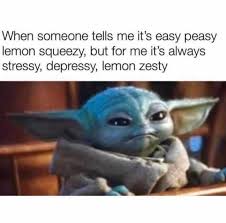 Here are a few easy ideas you could try out. Dopl3r Com Memes When Someone Tells Me Its Easy Peasy Lemon Squeezy But For Me Its Always Stressy Depressy Lemon Zesty