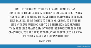 One Of The Greatest Gifts A Caring Teacher Can Contribute To Children Is To Help Them