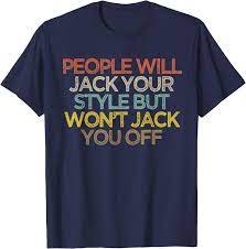 Amazon.com: People Will Jack Your Style But Won't Jack You Off T-Shirt :  Clothing, Shoes & Jewelry