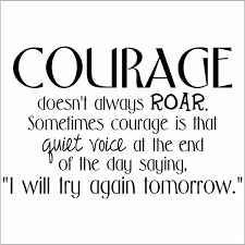 Sometimes courage is the little voice at the end of the day that says i'll try again tomorrow. — mary anne radmacher. Courage Doesn T Always Roar Quote Amo