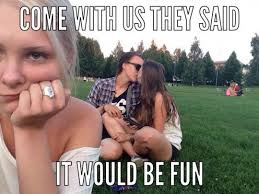 Always The Third Wheel Third Wheel Quotes Funny Memes About Life The Third Wheel