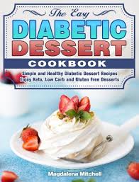 From clementine yogurt cake, to sour cherry stollen bars and caffè latte panna cotta with espresso syrup. The Easy Diabetic Dessert Cookbook Simple And Healthy Diabetic Dessert Recipes Enjoy Keto Low Carb And Gluten Free Desserts Hardcover Katy Budget Books