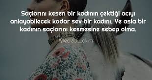 Saclarini Kesen Bir Kadinin Cektigi Aciyi Anlayabilecek Kadar Sev Bir Kadini Ve Asla Bir Kadinin Saclarini Kesmesine Sebep Olma Guzel Soz Ozlu Sozler Kadin