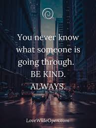 You never know what somebody is going through. O S You Never Know What Someone Is Going Through Be Kind Always Lovewideopencom Meme On Me Me