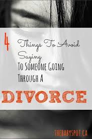 4 Things To Avoid Saying To Someone Going Through A Divorce Marriage Advice Quotes Divorce Divorce Help
