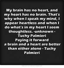 My Brain Has No Heart And My Heart Has No Brain That S Why When I Speak My Mind I Appear Heartless And When I Do What S In Meaningful Words Words Speech