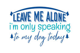 Featured performers include alan jackson (holly jolly christmas), tlc (sleigh ride), tom petty & the heartbreakers (christmas all over again), darlene love (all alone on christmas. Leave Me Alone I M Only Speaking To My Dog Today Quote Svg Cut Graphic By Thelucky Creative Fabrica