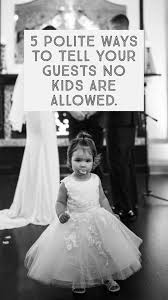 5 Polite Ways To Tell Your Guests Not To Bring Their Kids Wedding With Kids Wedding Wording Wedding Planning Tips