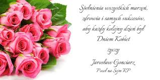 Lecz dziś dzień szczególny, więc przyjmij życzenia, niech znikną wszystkie twoje. 8 Marca Dzien Kobiet Posel Na Sejm Rp Jaroslaw Gonciarz