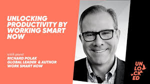 Unlocking Productivity By Working Smart Now With Richard Polak