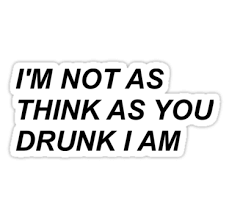 I Am Not As Think As You Drunk I Am Pin On Stickers
