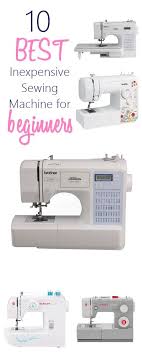 10 Best Inexpensive Sewing Machine For Beginners Sewing Machine Beginner Sewing Machine Beginner Sewing Projects Easy