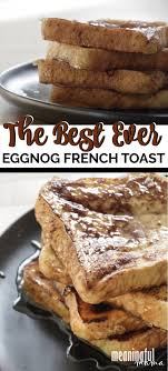 The Best Eggnog French Toast Recipe Recipe Eggnog French Toast Recipes Breakfast Recipes
