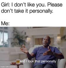 Girl I Don T Like You Please Don T Take It Personally Meme Ahseeit