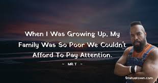 When I Was Growing Up My Family Was So Poor We Couldn T Afford To Pay
