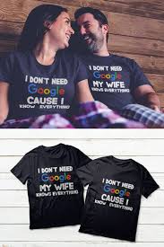 I Don T Need Google My Girlfriend Knows Everything Couple T Shirt For Valentine Get Free Shipping World Wide With This Promocode Freeshipping1 Or Get Couple Shirt Design Couples Hoodies Couple T Shirt