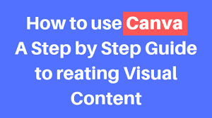 How To Use Canva A Step By Step Guide To Creating Visual