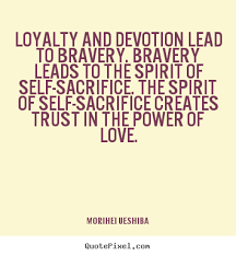 Morihei Ueshiba Photo Quote Loyalty And Devotion Lead To Bravery Bravery Love Quotes Sacrifice Love Birthday Wishes For A Friend Messages Photo Quotes