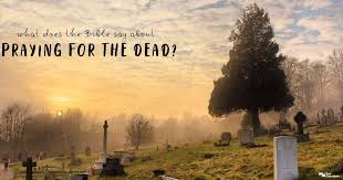 Lord, send people across the path of (mention the name of the loved one) who can share the gospel. What Does The Bible Say About Praying For The Dead Gotquestions Org