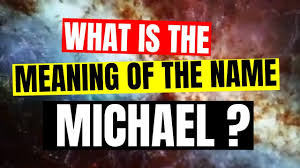Meaning Of The Name Michael Name Michael Meaning Of The Name And Fac Meaning Of My Name Michael Name Meant To Be