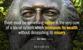 Karl Marx There Must Be Something Rotten In The Very Core Of A Social System Which Increases Its Wealth Without Diminishing Its Misery Karl Marx Favorite