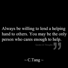 Click on image of helping hands quotes to view full size. Always Be Willing To Lend A Helping Hand To Others You May Be The Only Person Who Cares Enough To Inspirational Quotes About Success Life Quotes Hand Quotes
