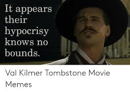 Doc holliday • 11x17 image w/ white border for framing; It Appears Their Hypocrisy Knows No Bounds Val Kilmer Tombstone Movie Memes Meme On Me Me