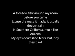 A Tornado Flew Around My Room Before You Came Excuse The Mess It Made It Usually Doesn T Rain In Southern California Much Like Arizona My Eyes Don T Shed Tears But Boy They