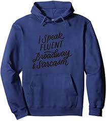 Theater is, of course, a reflection of life. Amazon Com I Speak Fluent Broadway And Sarcasm Funny Musical Theater Pullover Hoodie Clothing